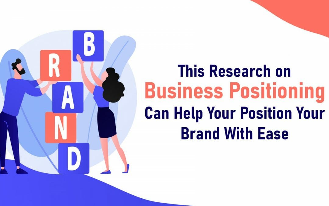 Position A Brand in 2023: This Research on Business Positioning Can Help You Achieve It with Ease!